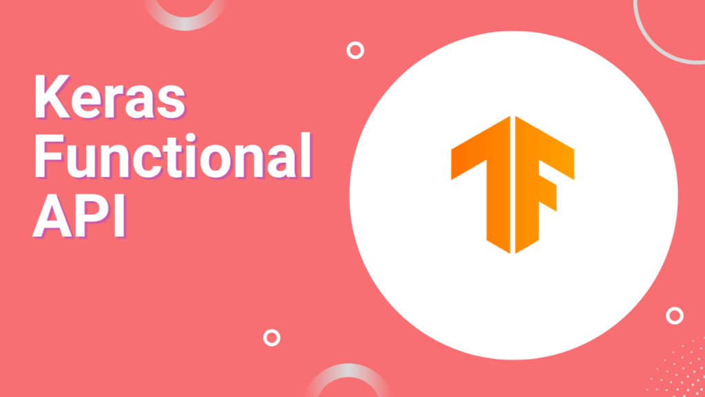 Introduction to Tensorflow’s Functional APIs